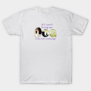 If I can't bring my dog I'm not coming - King Charles spaniel oil painting wordart T-Shirt